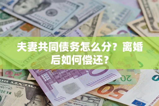 北京夫妻共同债务怎么分？离婚后如何偿还？