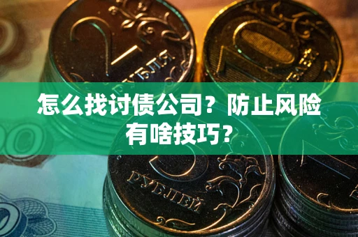 北京怎么找讨债公司？防止风险有啥技巧？