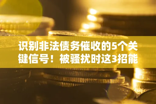 北京识别非法债务催收的5个关键信号！被骚扰时这3招能救你